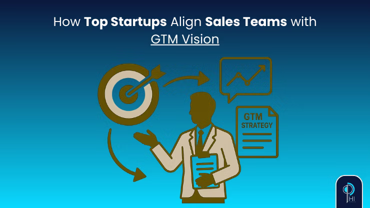 How Top Startups Align Sales Execution with GTM Vision – Phi Consulting